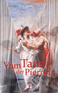 Vom Tanz der Pierrots - Toni Lucas - E-Book