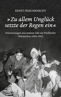 »Zu allem Unglück setzte der Regen ein« - Ernst Frischknecht - E-Book