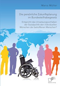 Die persönliche Zukunftsplanung im Bundesteilhabegesetz. Entspricht das Umsetzungsvorhaben der Sozialpolitik den individuellen Wünschen der betroffenen Menschen? - Mario Müller - E-Book