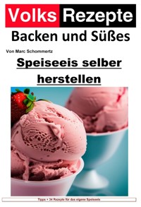 Volksrezepte Backen und Süßes - Speiseeis selber herstellen - Marc Schommertz - E-Book