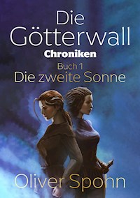 Die Götterwall-Chroniken Buch 1: Die zweite Sonne - Oliver Spohn - E-Book + Hörbuch