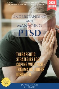 Understanding and Managing PTSD: - Jonathan K. Hari - E-Book