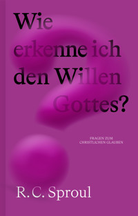 Wie erkenne ich den Willen Gottes? - R. C. Sproul - E-Book
