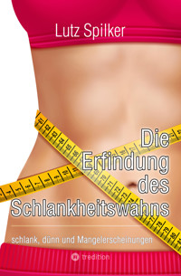 Die Erfindung des Schlankheitswahns - Lutz Spilker - E-Book