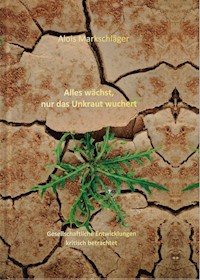 Alles wächst, nur das Unkraut wuchert - Alois Markschläger - E-Book