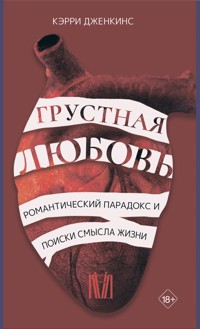 Грустная любовь. Романтический парадокс и поиски смысла жизни - Кэрри Дженкинс - E-Book