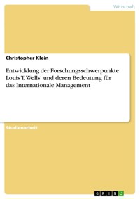 Entwicklung der Forschungsschwerpunkte Louis T. Wells' und deren Bedeutung für das Internationale Management - Christopher Klein - E-Book