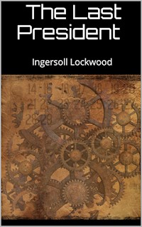 The last President - Ingersoll Lockwood - E-Book