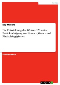 Die Entwicklung der G6 zur G20 unter Berücksichtigung von Normen, Werten und Pfadabhängigkeiten - Kay Milbert - E-Book