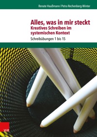 Alles, was in mir steckt: Kreatives Schreiben im systemischen Kontext - Renate Haußmann - E-Book