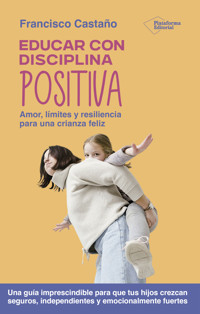 Educar con disciplina positiva - Francisco Castaño - E-Book