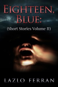 Eighteen, Blue (Short Stories Volume II) - Lazlo Ferran - E-Book