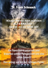 Kluge Menschen wählen ALTERNATIV -  Bevor es zu spät ist! - Frank Schnaack - E-Book
