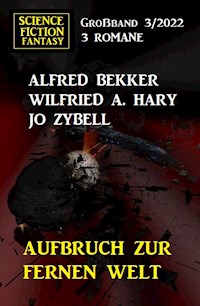 Aufbruch zur fernen Welt: Science Fiction Fantasy Großband 3 Romane - Alfred Bekker - E-Book