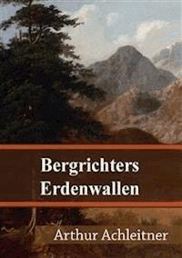 Bergrichters Erdenwallen - Arthur Achleitner - E-Book