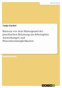 Burnout vor dem Hintergrund der psychischen Belastung am Arbeitsplatz. Auswirkungen und Präventionsmöglichkeiten - Tanja Gockel - E-Book