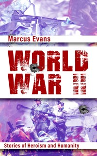World War II - Stories of Heroism and Humanity - Marcus Evans - E-Book