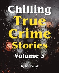 Chilling True Crime Stories - Volume 3 - Dylan Frost - E-Book