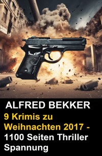 9 Alfred Bekker Krimis zu Weihnachten 2017 - 1100 Seiten Thriller Spannung - Alfred Bekker - E-Book