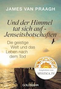 Und der Himmel tat sich auf - Jenseitsbotschaften - James Van Praagh - E-Book