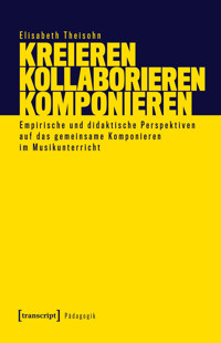 Kreieren – Kollaborieren – Komponieren - Elisabeth Theisohn - kostenlos E-Book