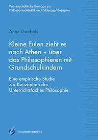 Kleine Eulen zieht es nach Athen – über das Philosophieren mit Grundschulkindern - Anne Goebels - E-Book