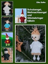 Schutzengel, Weihnachtsengel und Glücksbringer häkeln - Elke Selke - E-Book