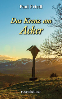 Das Kreuz am Acker - Paul Friedl - E-Book