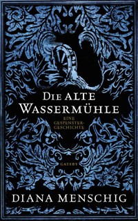 Die alte Wassermühle - Diana Menschig - E-Book