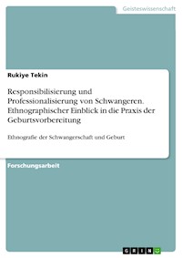 Responsibilisierung und Professionalisierung von Schwangeren. Ethnographischer Einblick in die Praxis der Geburtsvorbereitung - Rukiye Tekin - E-Book