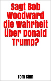 Sagt Bob Woodward die Wahrheit über Donald Trump? - Tom Sinn - E-Book