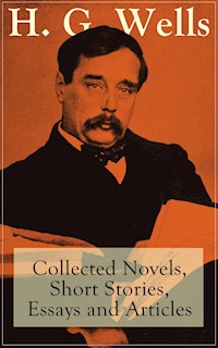 H. G. Wells: Collected Novels, Short Stories, Essays and Articles - H G Wells - E-Book