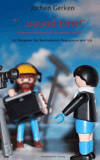 "... und bitte!" Erfolgreich Beiträge für's Fernsehen drehen. - Jochen Gerken - E-Book