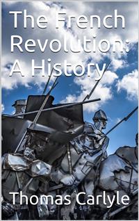 The French Revolution: A History - Thomas Carlyle - E-Book
