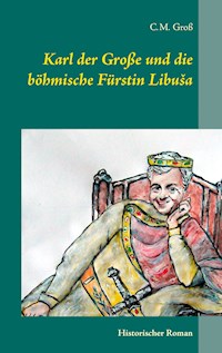 Karl der Große und die böhmische Fürstin Libuša - C.M. Groß - E-Book