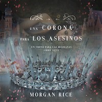 Una Corona para Los Asesinos (Un Trono para Las Hermanas—Libro Siete) - Morgan Rice - Hörbuch