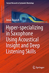 Hyper-specializing in Saxophone Using Acoustical Insight and Deep Listening Skills - Jonas Braasch - E-Book