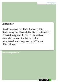 Konfrontation mit Unbekannten. Die Bedeutung der Umwelt für die emotionalen Entwicklung von Kindern im späten Grundschulalter im Kontext der Auseinandersetzung mit dem Thema ‚Flüchtlinge‘ - Jan Kircher - E-Book