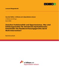 Zwischen Funktionalität und Opportunismus. Was sind Erklärungsansätze für demokratie-dysfunktionales Entscheiden des Bundesverfassungsgerichts durch Nicht-Intervention? - Leonard Wagenbreth - E-Book