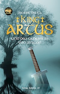 King Artus und das Geheimnis von Avalon - Pierre Dietz - E-Book
