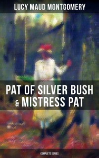 PAT OF SILVER BUSH & MISTRESS PAT (Complete Series) - Lucy Maud Montgomery - E-Book