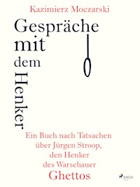 Gespräche mit dem Henker. Ein Buch nach Tatsachen über den SS-General Jürgen Stroop, den Henker des Warschauer Ghettos - Kazimierz Moczarski - E-Book