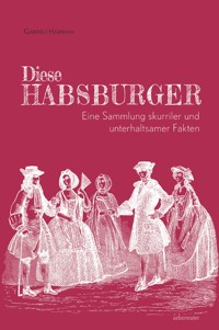 Diese Habsburger. Eine Sammlung skurriler und unterhaltsamer Fakten. - Gabriele Hasmann - E-Book