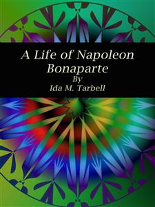 A Life of Napoleon Bonaparte - Ida M. Tarbell - E-Book