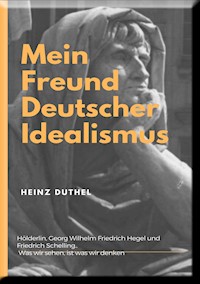 Mein Freund der Deutsche Idealismus - Heinz Duthel - E-Book