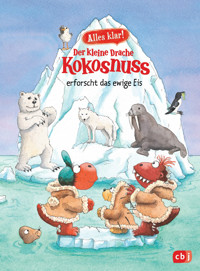 Alles klar! Der kleine Drache Kokosnuss erforscht das ewige Eis - Ingo Siegner - E-Book