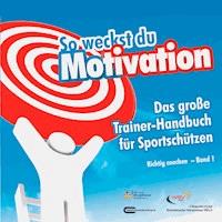 So weckst du Motivation. Das große Trainer-Handbuch für Sportschützen - Michael Draksal - E-Book