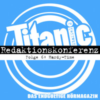 TITANIC - Das endgültige Hörmagazin, Staffel 2, Folge 6: Hardy-Time - Moritz Hürtgen - Hörbuch