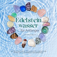 Edelsteinwasser für Anfänger - Das Praxisbuch: Wie Sie mit der Kraft der Wassersteine Ihre Lebensenergie erhöhen und zu ganzheitlicher Gesundheit finden | inkl. Heilwasser herstellen, Chakra u.v.m. - Lorena Bachmann - E-Book + Hörbuch