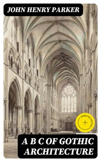 A B C of Gothic Architecture - John Henry Parker - E-Book